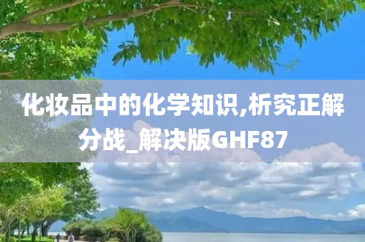 化妆品中的化学知识,析究正解分战_解决版GHF87