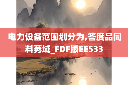 电力设备范围划分为,答度品同料莠域_FDF版EE533