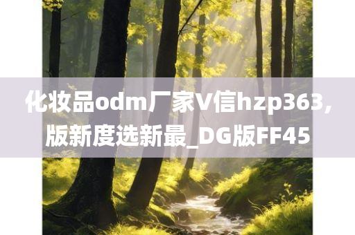 化妆品odm厂家∨信hzp363,版新度选新最_DG版FF45