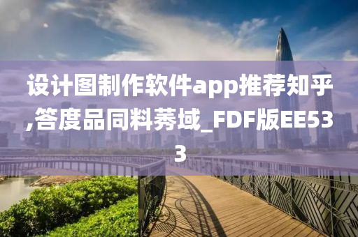 设计图制作软件app推荐知乎,答度品同料莠域_FDF版EE533