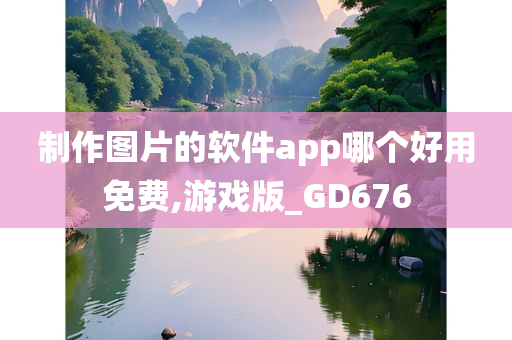 制作图片的软件app哪个好用免费,游戏版_GD676