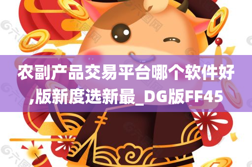 农副产品交易平台哪个软件好,版新度选新最_DG版FF45