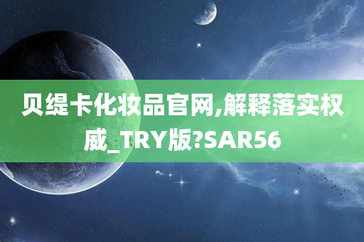 贝缇卡化妆品官网,解释落实权威_TRY版?SAR56