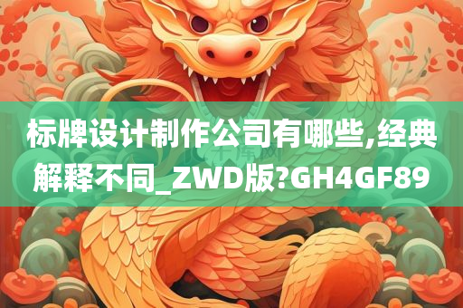 标牌设计制作公司有哪些,经典解释不同_ZWD版?GH4GF89