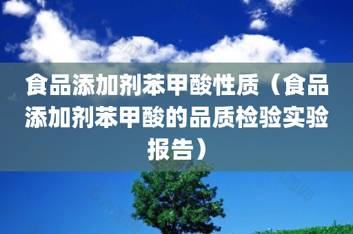 食品添加剂苯甲酸性质（食品添加剂苯甲酸的品质检验实验报告）