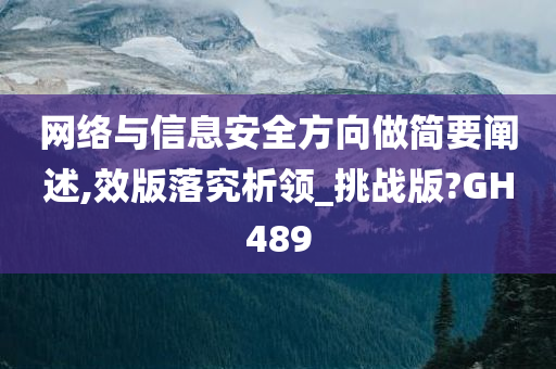 网络与信息安全方向做简要阐述,效版落究析领_挑战版?GH489