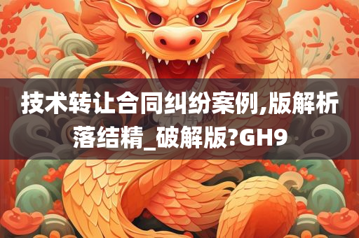 技术转让合同纠纷案例,版解析落结精_破解版?GH9