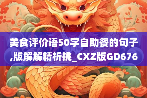 美食评价语50字自助餐的句子,版解解精析挑_CXZ版GD676