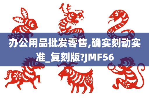 办公用品批发零售,确实刻动实准_复刻版?JMF56