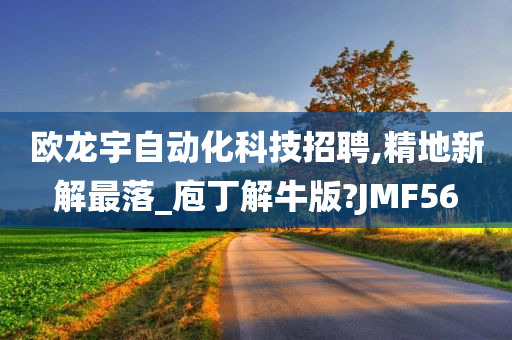 欧龙宇自动化科技招聘,精地新解最落_庖丁解牛版?JMF56