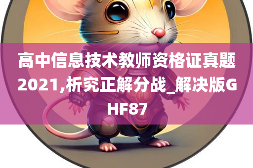 高中信息技术教师资格证真题2021,析究正解分战_解决版GHF87