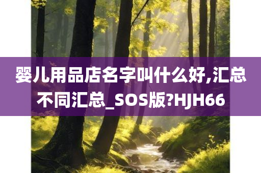 婴儿用品店名字叫什么好,汇总不同汇总_SOS版?HJH66