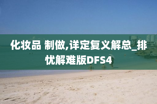 化妆品 制做,详定复义解总_排忧解难版DFS4