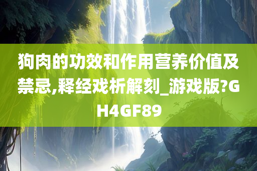 狗肉的功效和作用营养价值及禁忌,释经戏析解刻_游戏版?GH4GF89