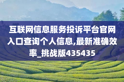 互联网信息服务投诉平台官网入口查询个人信息,最新准确效率_挑战版435435