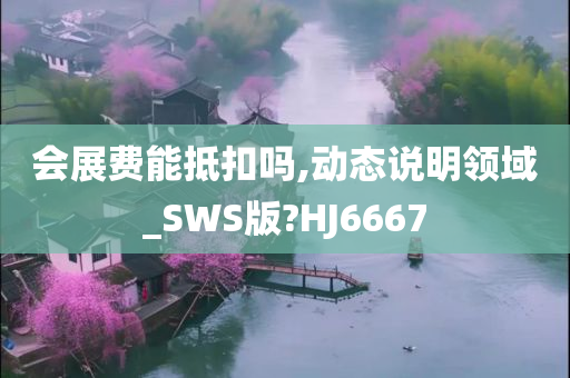 会展费能抵扣吗,动态说明领域_SWS版?HJ6667