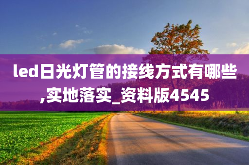 led日光灯管的接线方式有哪些,实地落实_资料版4545