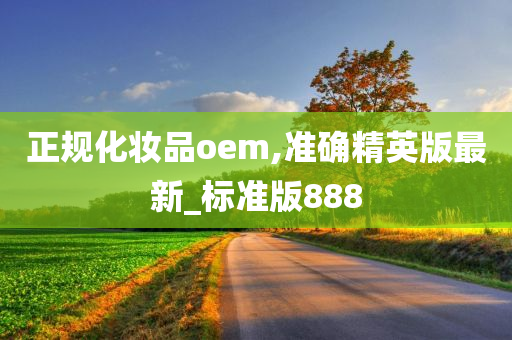 正规化妆品oem,准确精英版最新_标准版888