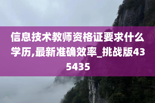 信息技术教师资格证要求什么学历,最新准确效率_挑战版435435