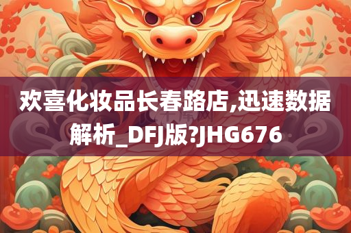 欢喜化妆品长春路店,迅速数据解析_DFJ版?JHG676