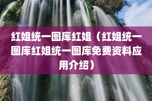 红姐统一图库红姐（红姐统一图库红姐统一图库免费资料应用介绍）