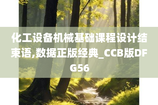 化工设备机械基础课程设计结束语,数据正版经典_CCB版DFG56