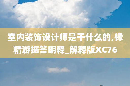 室内装饰设计师是干什么的,标精游据答明释_解释版XC76