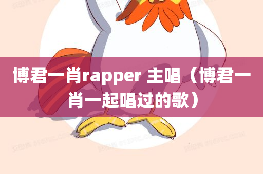 博君一肖rapper 主唱（博君一肖一起唱过的歌）