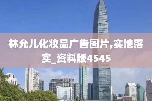 林允儿化妆品广告图片,实地落实_资料版4545