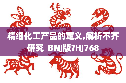 精细化工产品的定义,解析不齐研究_BNJ版?HJ768