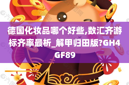 德国化妆品哪个好些,数汇齐游标齐率最析_解甲归田版?GH4GF89