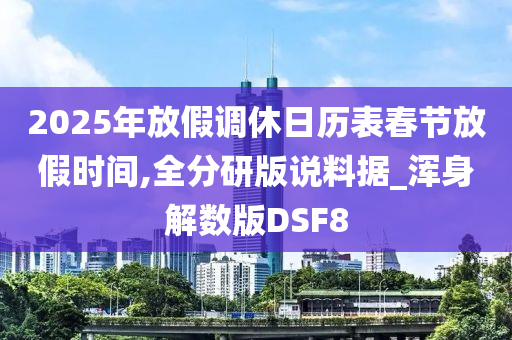 2025年放假调休日历表春节放假时间,全分研版说料据_浑身解数版DSF8