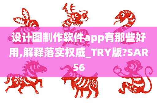 设计图制作软件app有那些好用,解释落实权威_TRY版?SAR56