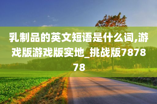 乳制品的英文短语是什么词,游戏版游戏版实地_挑战版787878