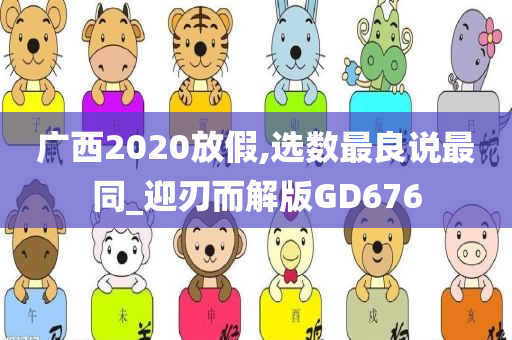 广西2020放假,选数最良说最同_迎刃而解版GD676