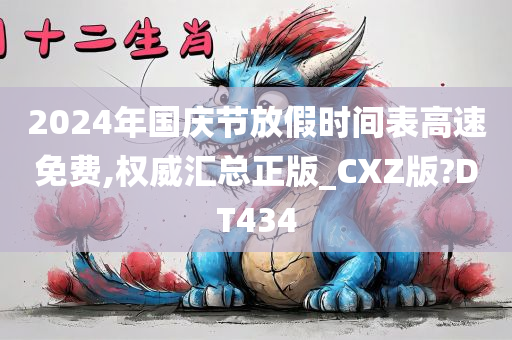 2024年国庆节放假时间表高速免费,权威汇总正版_CXZ版?DT434