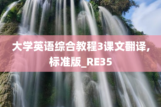 大学英语综合教程3课文翻译,标准版_RE35