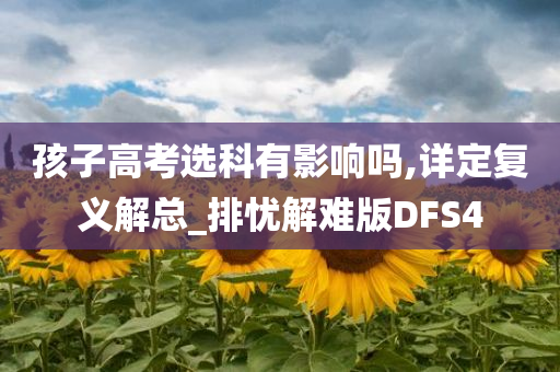 孩子高考选科有影响吗,详定复义解总_排忧解难版DFS4