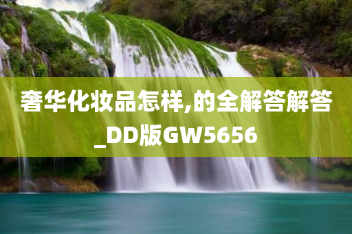 奢华化妆品怎样,的全解答解答_DD版GW5656