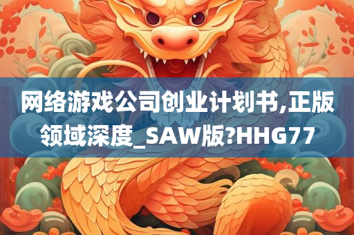 网络游戏公司创业计划书,正版领域深度_SAW版?HHG77