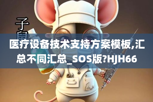 医疗设备技术支持方案模板,汇总不同汇总_SOS版?HJH66