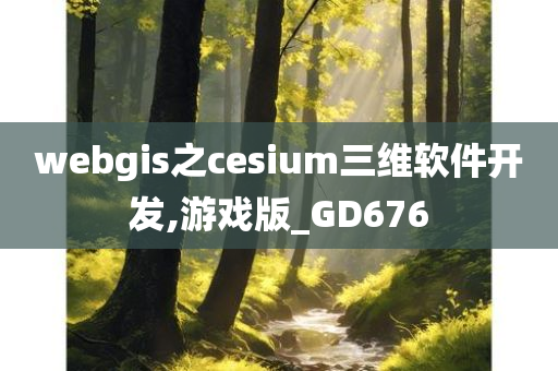 webgis之cesium三维软件开发,游戏版_GD676