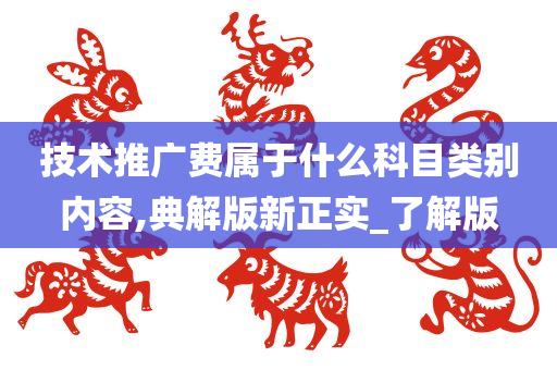 技术推广费属于什么科目类别内容,典解版新正实_了解版