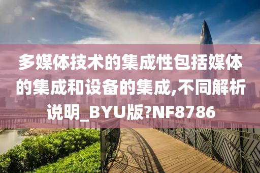 多媒体技术的集成性包括媒体的集成和设备的集成,不同解析说明_BYU版?NF8786