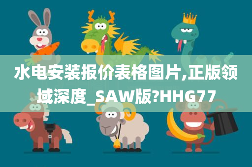 水电安装报价表格图片,正版领域深度_SAW版?HHG77