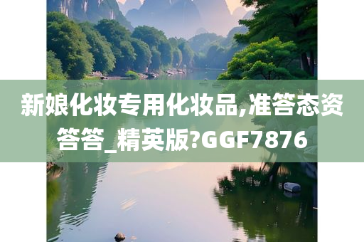 新娘化妆专用化妆品,准答态资答答_精英版?GGF7876