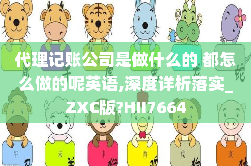 代理记账公司是做什么的 都怎么做的呢英语,深度详析落实_ZXC版?HII7664