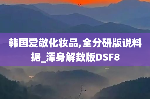 韩国爱敬化妆品,全分研版说料据_浑身解数版DSF8