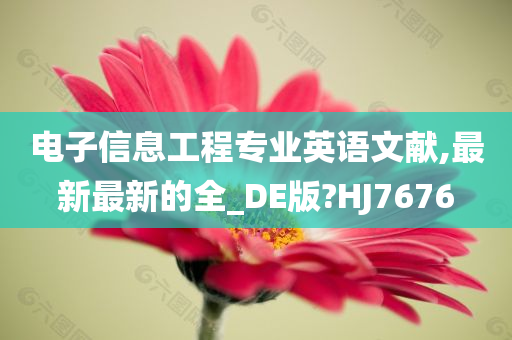 电子信息工程专业英语文献,最新最新的全_DE版?HJ7676