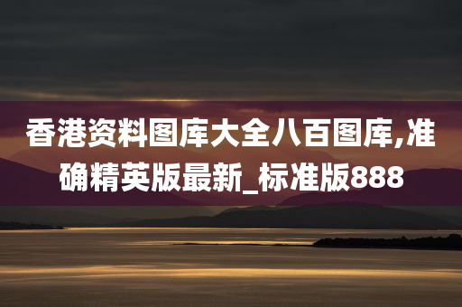 香港资料图库大全八百图库,准确精英版最新_标准版888